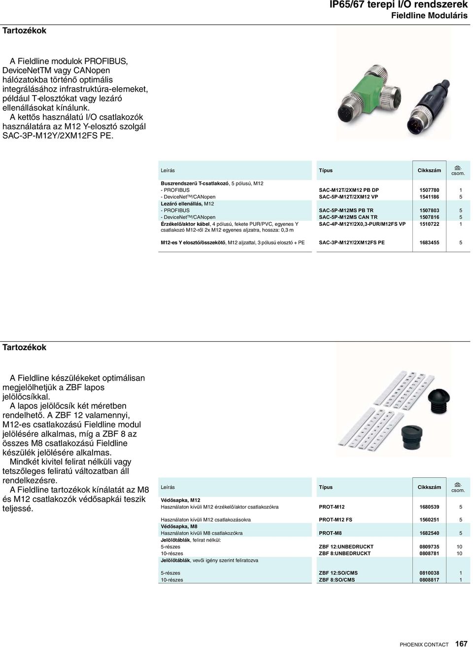 Leírás Buszrendszerû T-csatlakozó, 5 pólusú, M12 - PROFBUS SAC-M12T/2XM12 PB DP 1507780 1 - DeviceNet TM /CANopen SAC-5P-M12T/2XM12 VP 1541186 5 Lezáró ellenállás, M12 - PROFBUS SAC-5P-M12MS PB TR