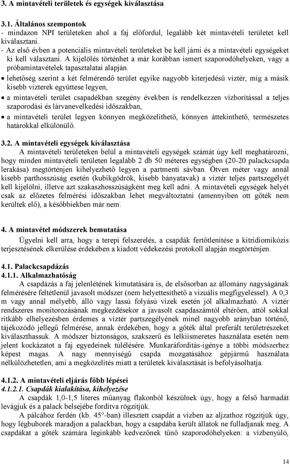 A kijelölés történhet a már korábban ismert szaporodóhelyeken, vagy a próbamintavételek tapasztalatai alapján.