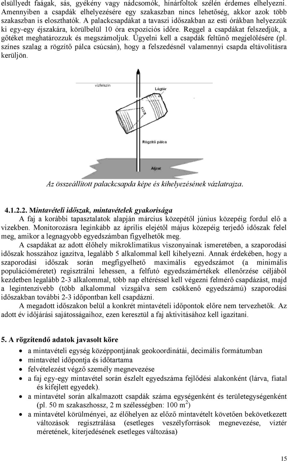 Ügyelni kell a csapdák feltűnő megjelölésére (pl. színes szalag a rögzítő pálca csúcsán), hogy a felszedésnél valamennyi csapda eltávolításra kerüljön.