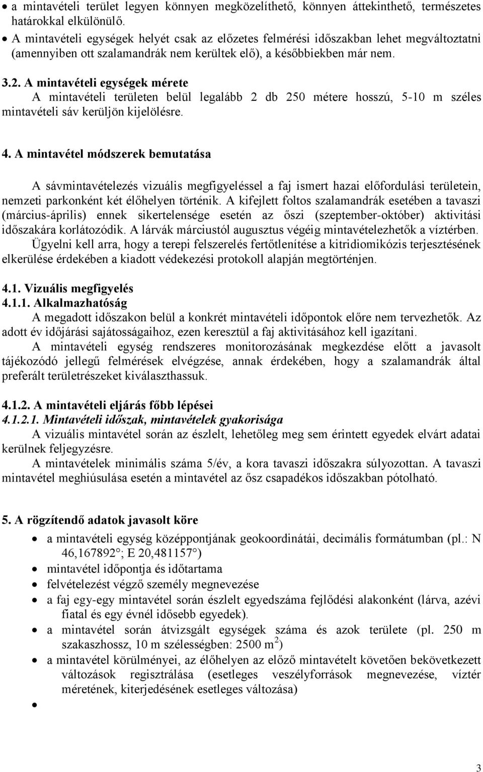 A mintavételi egységek mérete A mintavételi területen belül legalább 2 db 250 métere hosszú, 5-10 m széles mintavételi sáv kerüljön kijelölésre. 4.