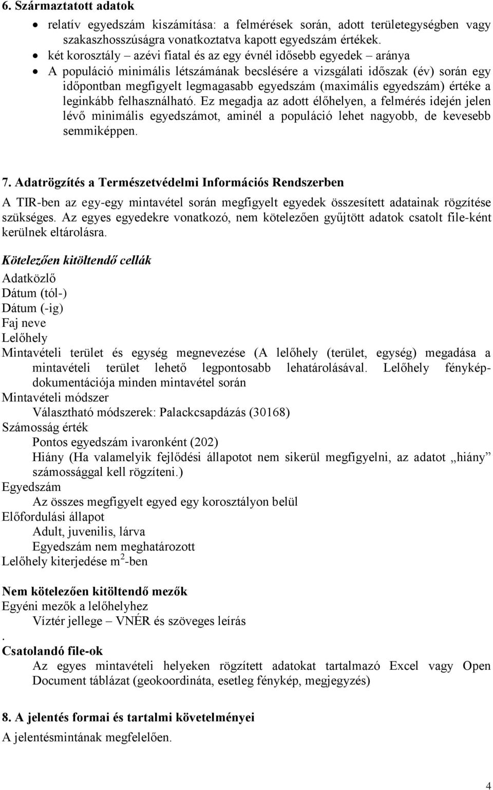 (maximális egyedszám) értéke a leginkább felhasználható. Ez megadja az adott élőhelyen, a felmérés idején jelen lévő minimális egyedszámot, aminél a populáció lehet nagyobb, de kevesebb semmiképpen.