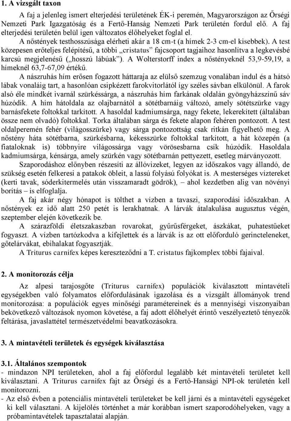 A test közepesen erőteljes felépítésű, a többi cristatus fajcsoport tagjaihoz hasonlítva a legkevésbé karcsú megjelenésű ( hosszú lábúak ).