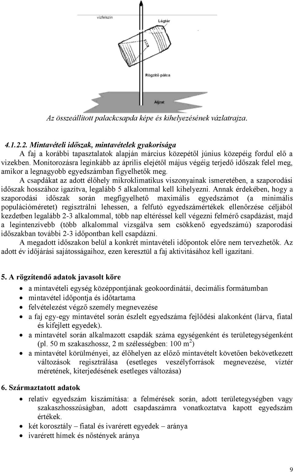 Monitorozásra leginkább az április elejétől május végéig terjedő időszak felel meg, amikor a legnagyobb egyedszámban figyelhetők meg.