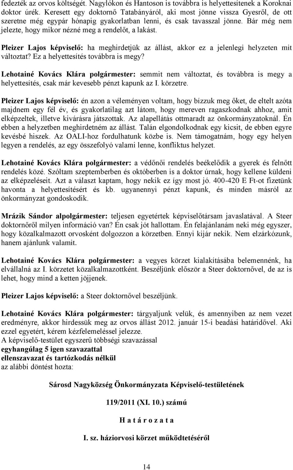 Bár még nem jelezte, hogy mikor nézné meg a rendelőt, a lakást. Pleizer Lajos képviselő: ha meghirdetjük az állást, akkor ez a jelenlegi helyzeten mit változtat? Ez a helyettesítés továbbra is megy?