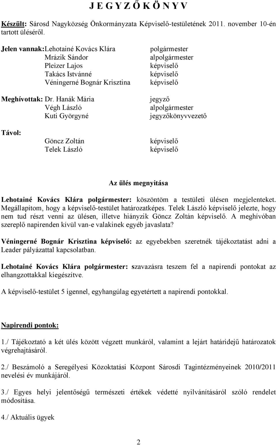 megnyitása Lehotainé Kovács Klára polgármester: köszöntöm a testületi ülésen megjelenteket. Megállapítom, hogy a képviselő-testület határozatképes.