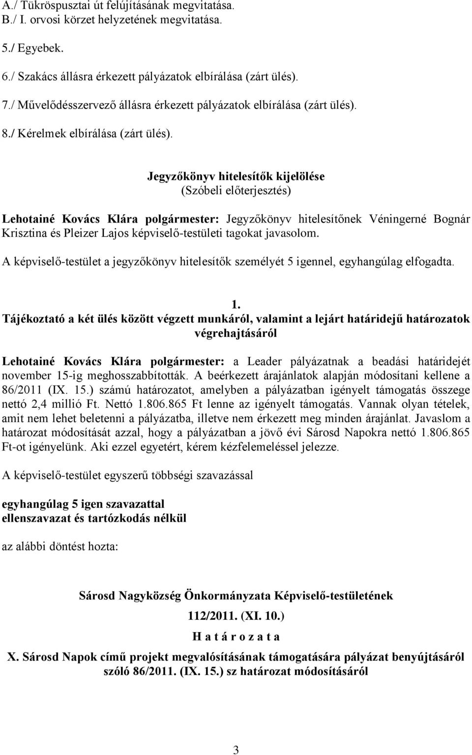 Jegyzőkönyv hitelesítők kijelölése (Szóbeli előterjesztés) Lehotainé Kovács Klára polgármester: Jegyzőkönyv hitelesítőnek Véningerné Bognár Krisztina és Pleizer Lajos képviselő-testületi tagokat
