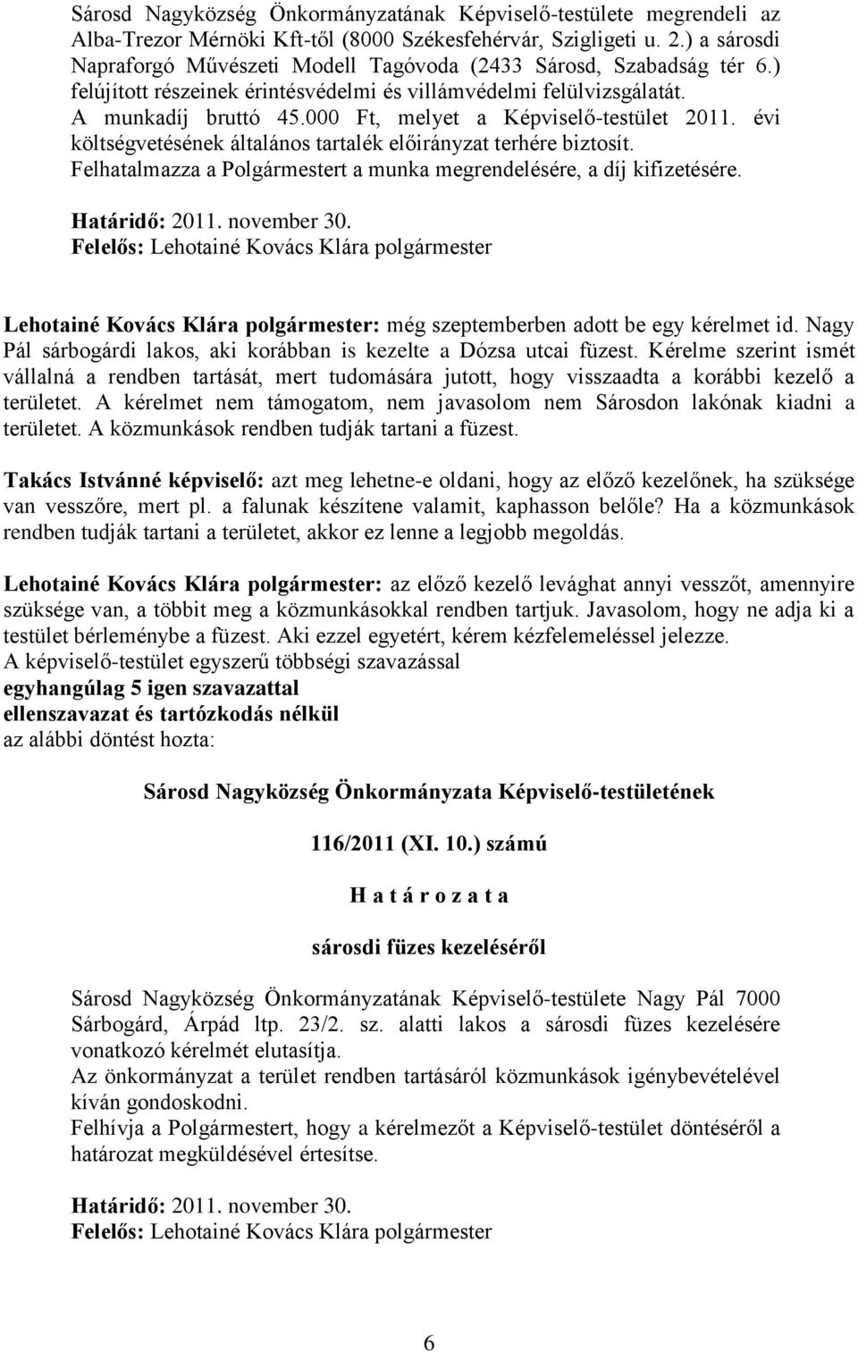 000 Ft, melyet a Képviselő-testület 2011. évi költségvetésének általános tartalék előirányzat terhére biztosít. Felhatalmazza a Polgármestert a munka megrendelésére, a díj kifizetésére.