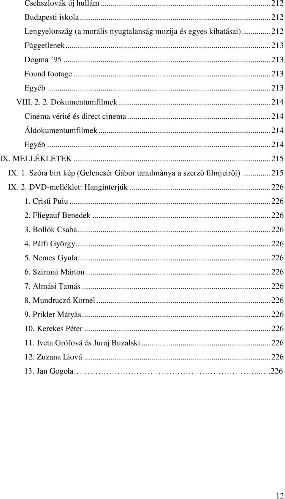 Szóra bírt kép (Gelencsér Gábor tanulmánya a szerző filmjeiről)... 215 IX. 2. DVD-melléklet: Hanginterjúk... 226 1. Cristi Puiu... 226 2. Fliegauf Benedek... 226 3. Bollók Csaba... 226 4.