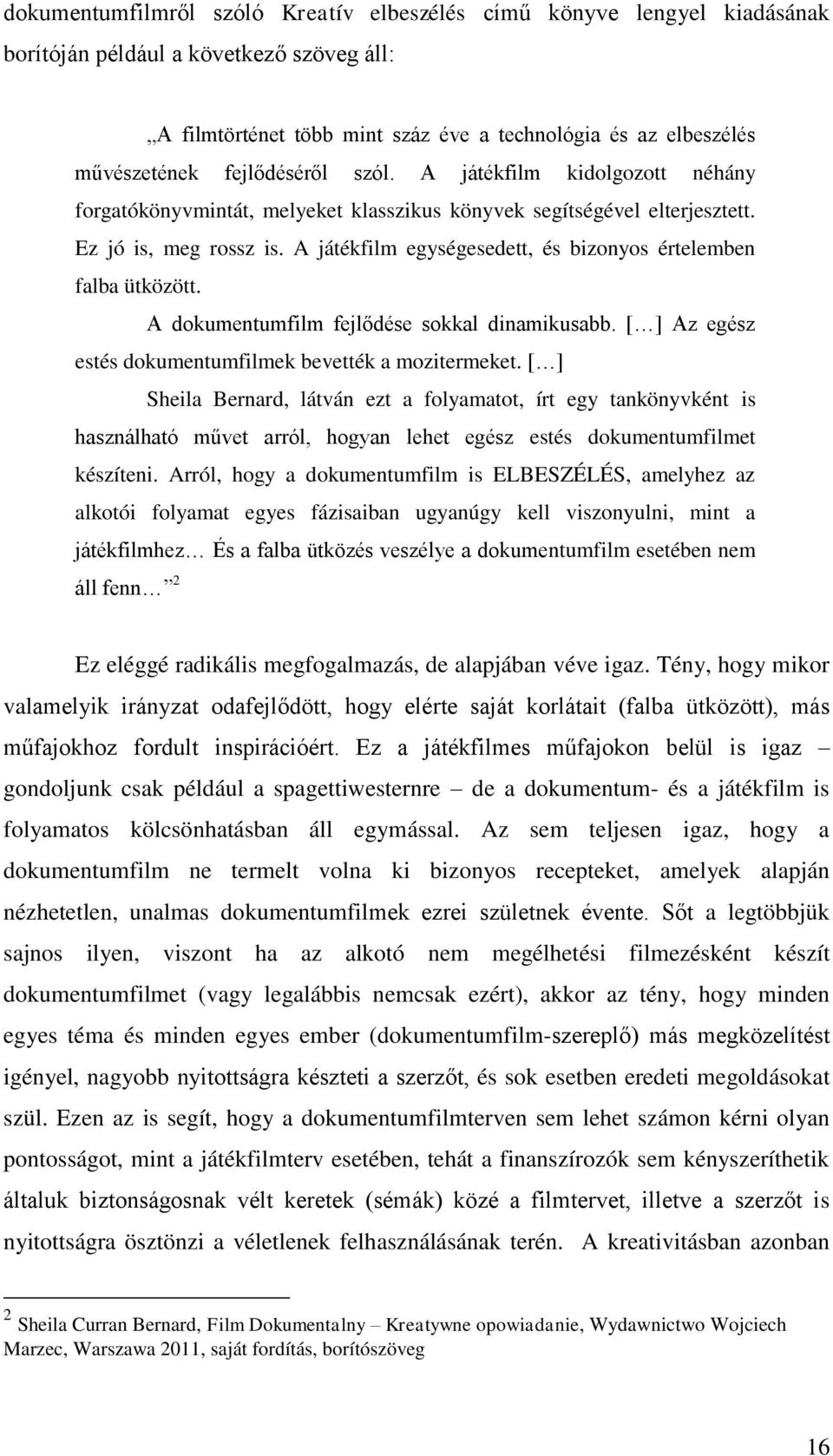 A játékfilm egységesedett, és bizonyos értelemben falba ütközött. A dokumentumfilm fejlődése sokkal dinamikusabb. [ ] Az egész estés dokumentumfilmek bevették a mozitermeket.