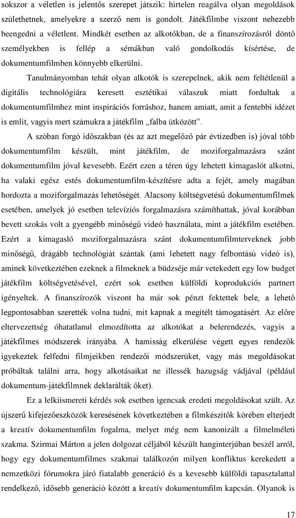 Tanulmányomban tehát olyan alkotók is szerepelnek, akik nem feltétlenül a digitális technológiára keresett esztétikai válaszuk miatt fordultak a dokumentumfilmhez mint inspirációs forráshoz, hanem