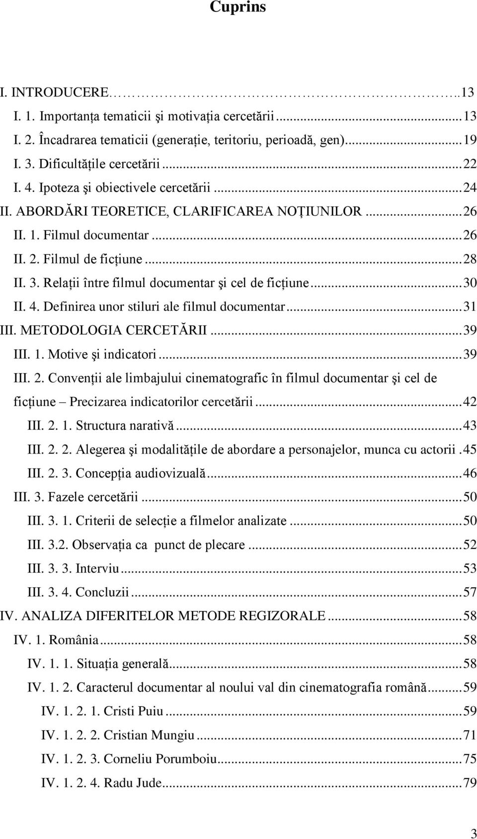 Relaŝii între filmul documentar şi cel de ficŝiune... 30 II. 4. Definirea unor stiluri ale filmul documentar... 31 III. METODOLOGIA CERCETĂRII... 39 III. 1. Motive şi indicatori... 39 III. 2.