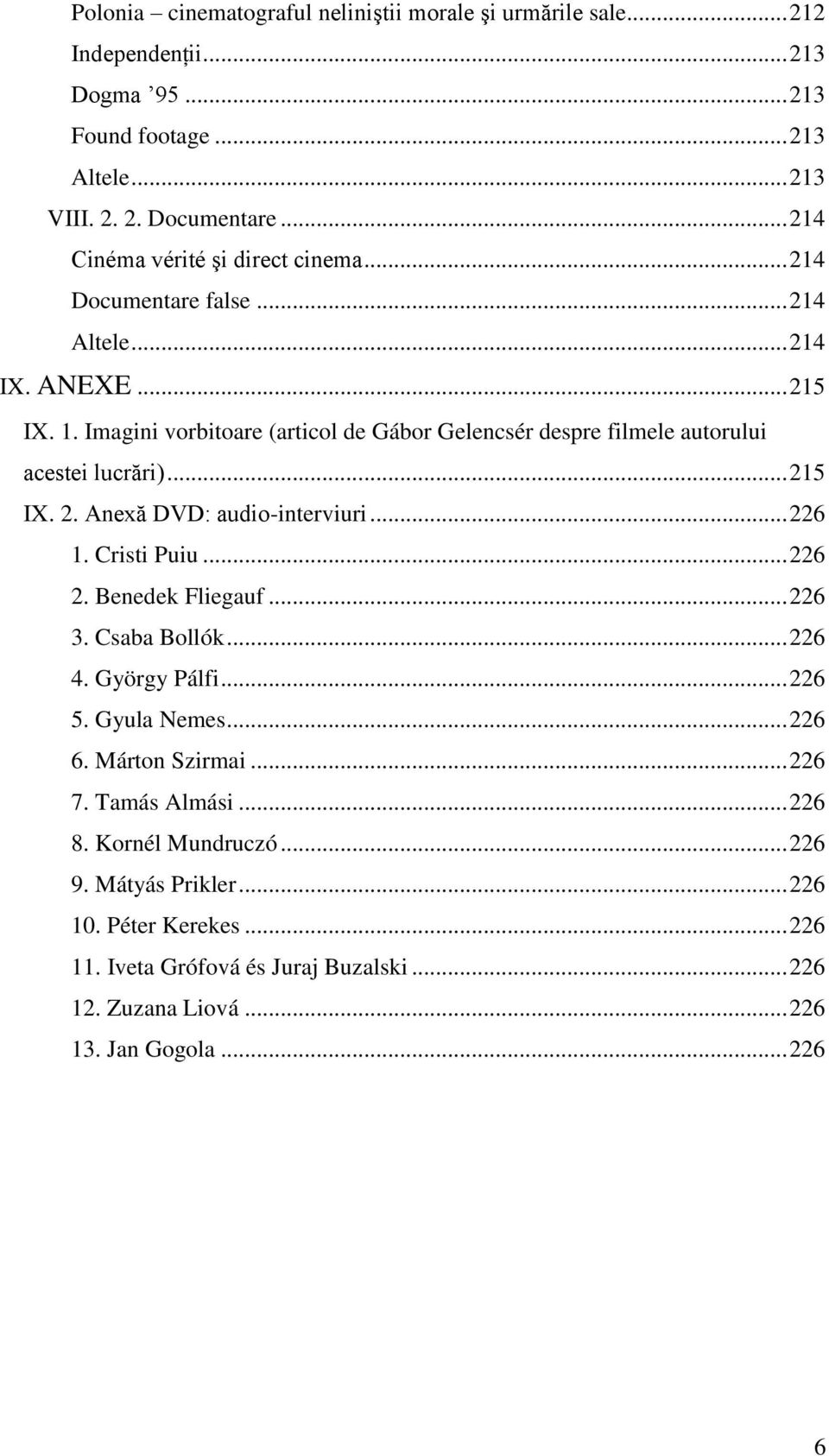 Imagini vorbitoare (articol de Gábor Gelencsér despre filmele autorului acestei lucrări)... 215 IX. 2. Anexă DVD: audio-interviuri... 226 1. Cristi Puiu... 226 2. Benedek Fliegauf.