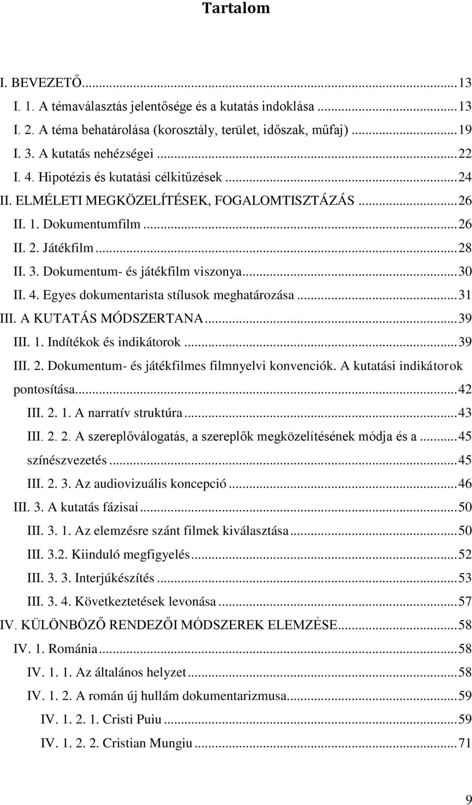 Egyes dokumentarista stílusok meghatározása... 31 III. A KUTATÁS MÓDSZERTANA... 39 III. 1. Indítékok és indikátorok... 39 III. 2. Dokumentum- és játékfilmes filmnyelvi konvenciók.