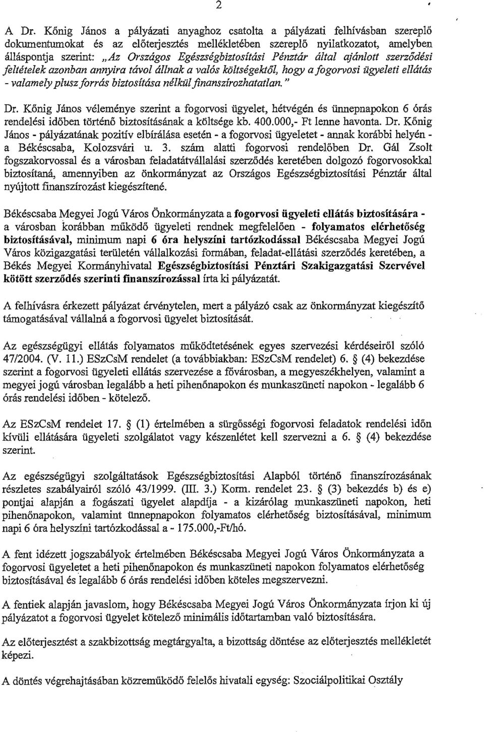 Egeszsegbiztosftlisi Penztlir altai ajanlott szerzodesi jeltetelek azonban annyira tavol allnak a valos koltsegektol, hogy a logorvosi ugyeleti ellatas - valamely plusz lorras biztosftasa nelkul