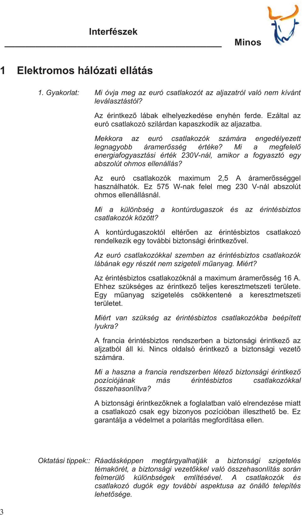 Mi a megfelel energiafogyasztási érték 230V-nál, amikor a fogyasztó egy abszolút ohmos ellenállás? Az euró csatlakozók maximum 2,5 A áramersséggel használhatók.