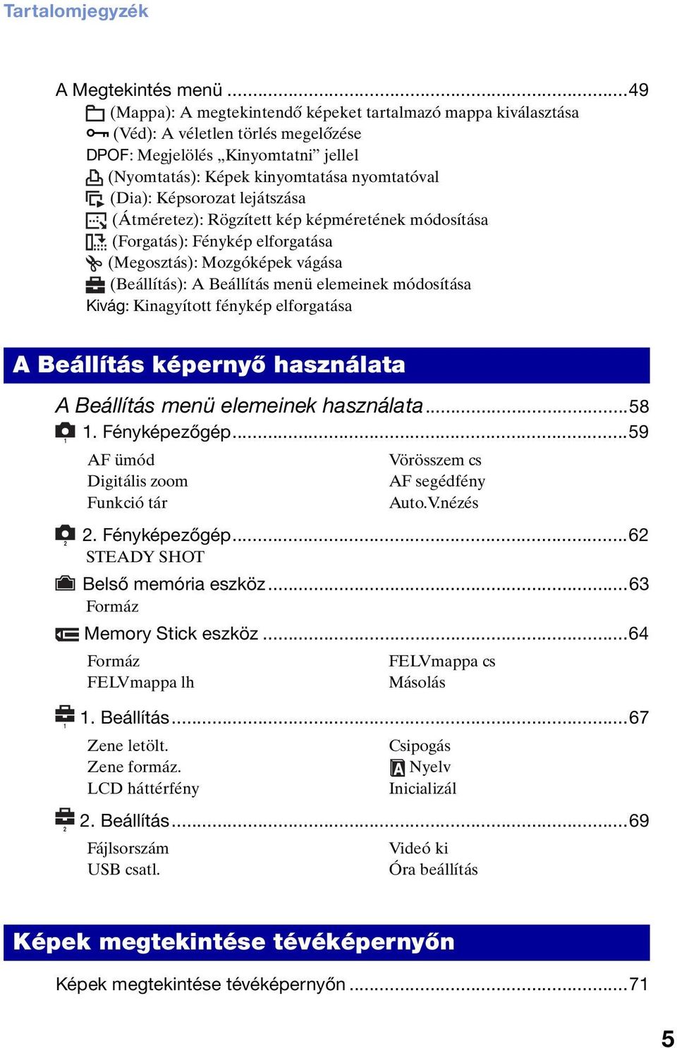 Képsorozat lejátszása (Átméretez): Rögzített kép képméretének módosítása (Forgatás): Fénykép elforgatása (Megosztás): Mozgóképek vágása (Beállítás): A Beállítás menü elemeinek módosítása Kivág: