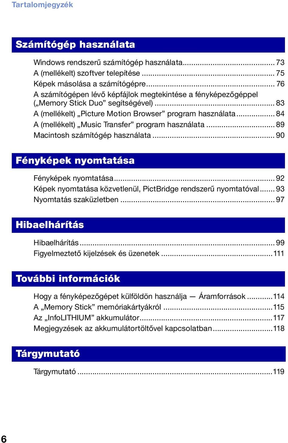 .. 84 A (mellékelt) Music Transfer program használata... 89 Macintosh számítógép használata... 90 Fényképek nyomtatása Fényképek nyomtatása.