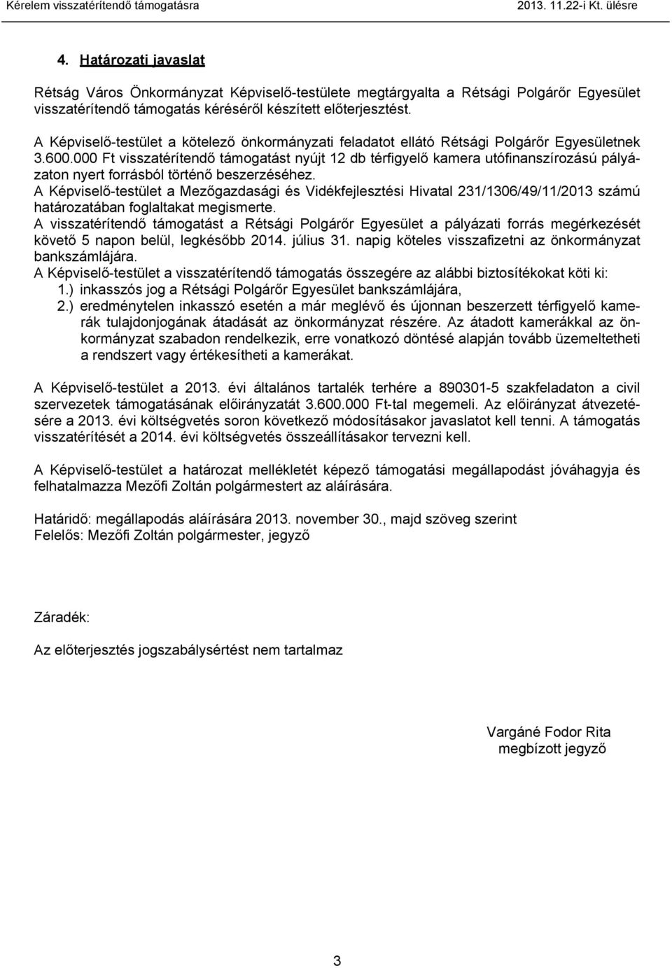 000 Ft visszatérítendő támogatást nyújt 12 db térfigyelő kamera utófinanszírozású pályázaton nyert forrásból történő beszerzéséhez.