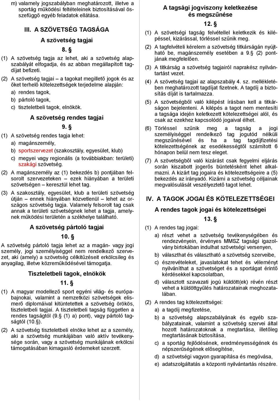 (2) A szövetség tagjai a tagokat megillető jogok és az őket terhelő kötelezettségek terjedelme alapján: a) rendes tagok, b) pártoló tagok, c) tiszteletbeli tagok, elnökök. A szövetség rendes tagjai 9.