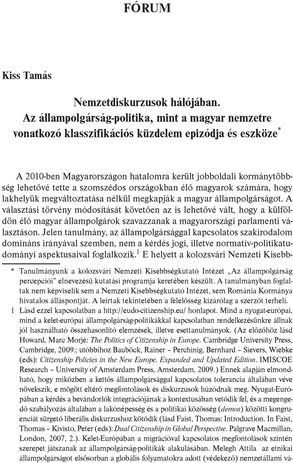 szomszédos országokban élő magyarok számára, hogy lakhelyük megváltoztatása nélkül megkapják a magyar állampolgárságot.