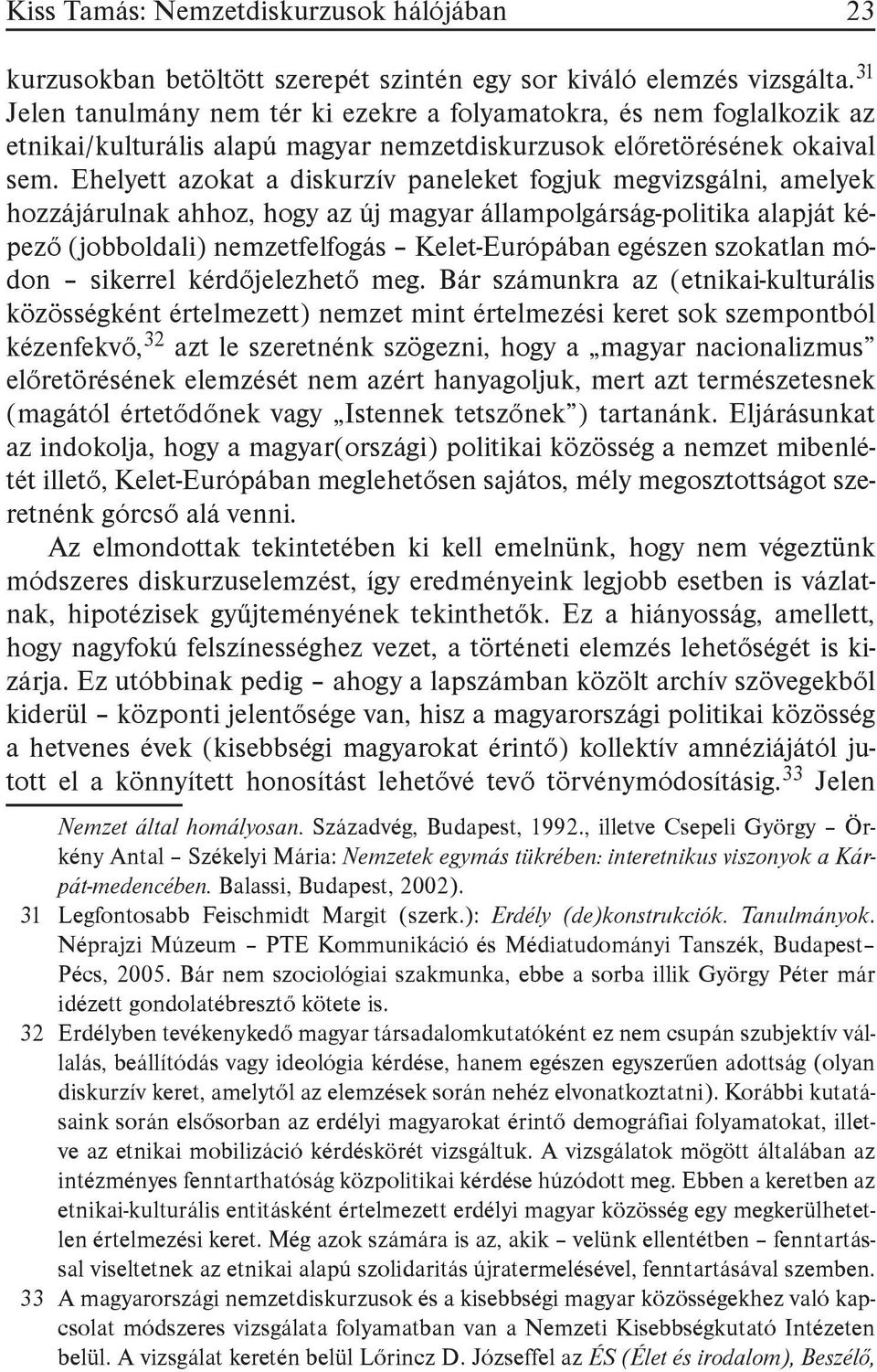 Ehelyett azokat a diskurzív paneleket fogjuk megvizsgálni, amelyek hozzájárulnak ahhoz, hogy az új magyar állampolgárság-politika alapját képező (jobboldali) nemzetfelfogás Kelet-Európában egészen