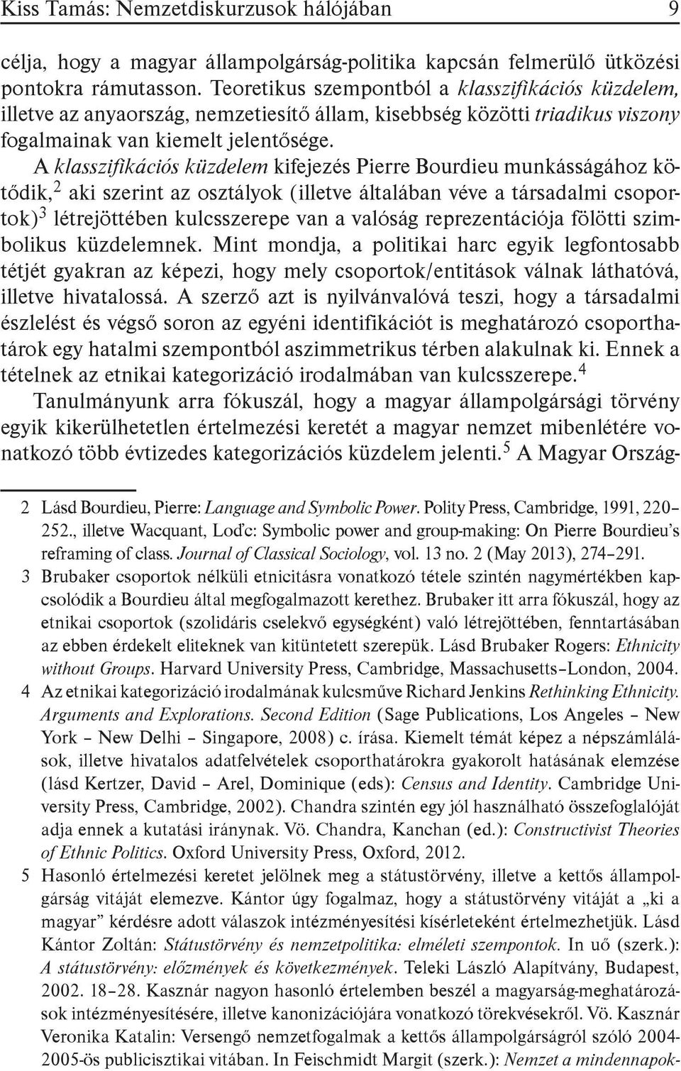 A klasszifikációs küzdelem kifejezés Pierre Bourdieu munkásságához kötődik, 2 aki szerint az osztályok (illetve általában véve a társadalmi csoportok) 3 létrejöttében kulcsszerepe van a valóság