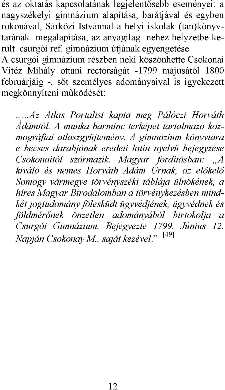 gimnázium útjának egyengetése A csurgói gimnázium részben neki köszönhette Csokonai Vitéz Mihály ottani rectorságát -1799 májusától 1800 februárjáig -, sőt személyes adományaival is igyekezett