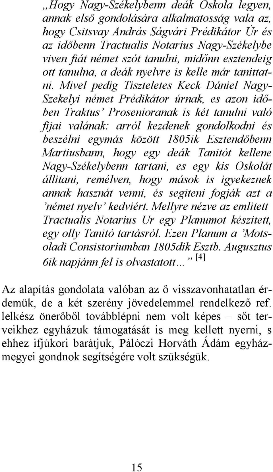 Mivel pedig Tiszteletes Keck Dániel NagySzekelyi német Prédikátor úrnak, es azon időben Traktus Prosenioranak is két tanulni való fijai valának: arról kezdenek gondolkodni és beszélni egymás között