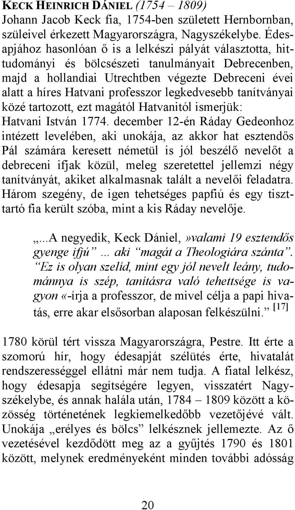 legkedvesebb tanítványai közé tartozott, ezt magától Hatvanitól ismerjük: Hatvani István 1774.