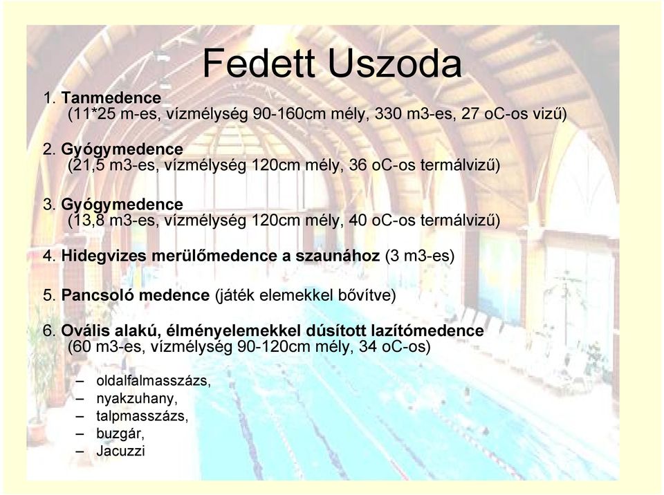 Gyógymedence (13,8 m3-es, vízmélység 120cm mély, 40 oc-os termálvizű) 4. Hidegvizes merülőmedence a szaunához (3 m3-es) 5.