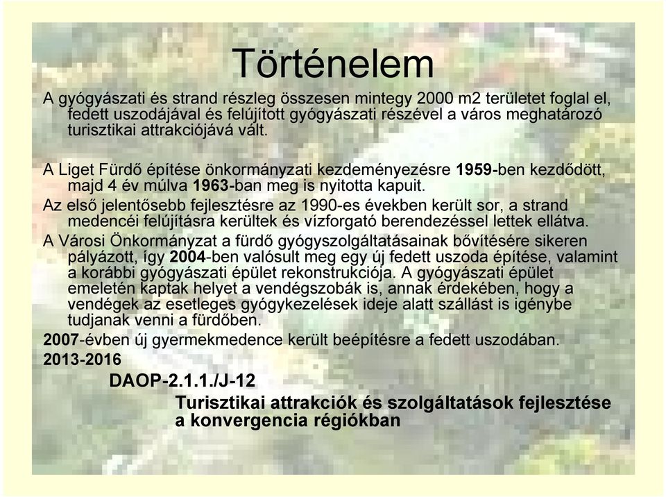 Az első jelentősebb fejlesztésre az 1990-es években került sor, a strand medencéi felújításra kerültek és vízforgató berendezéssel lettek ellátva.