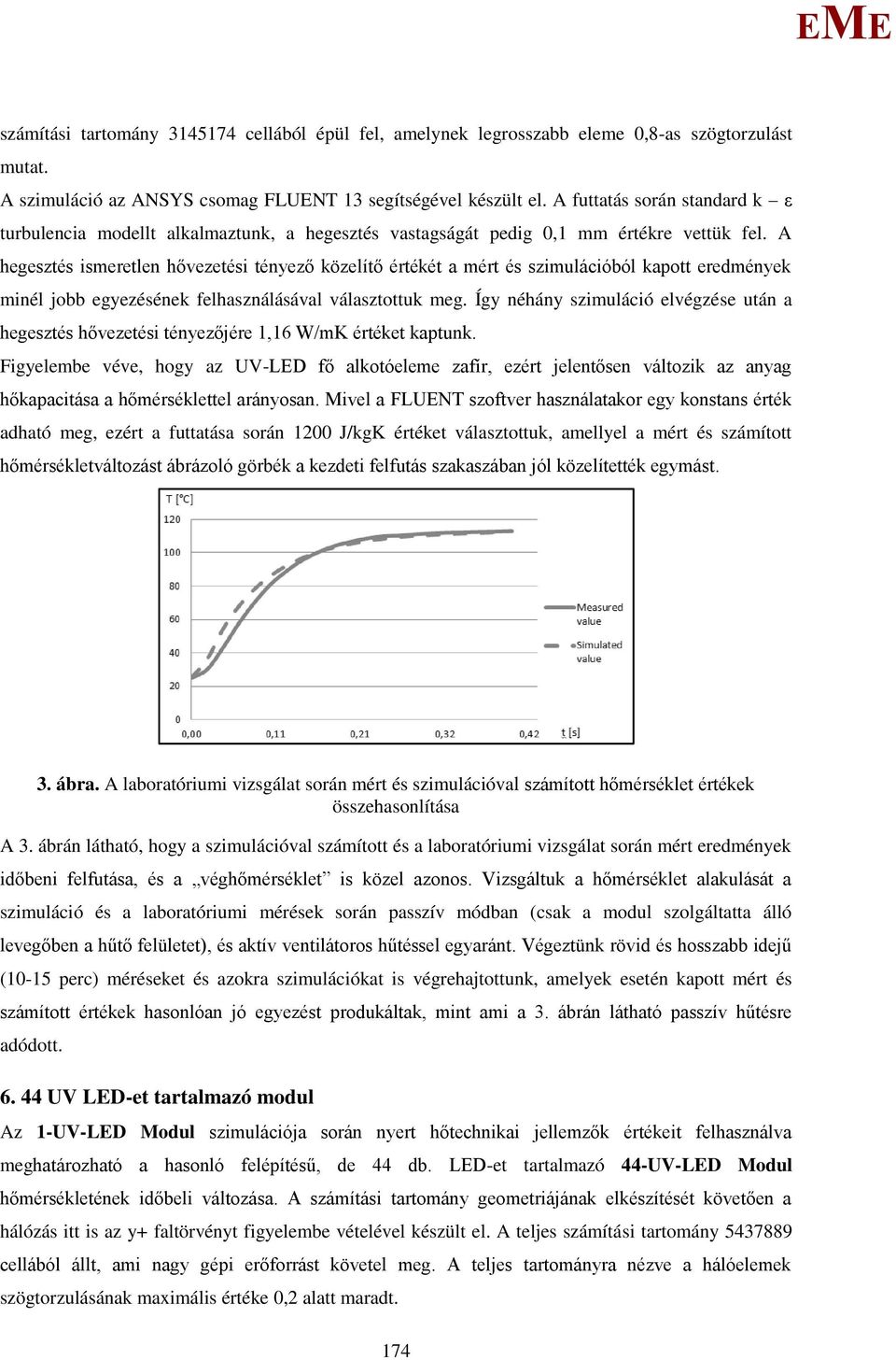 A hegesztés ismeretlen hővezetési tényező közelítő értékét a mért és szimulációból kapott eredmények minél jobb egyezésének felhasználásával választottuk meg.