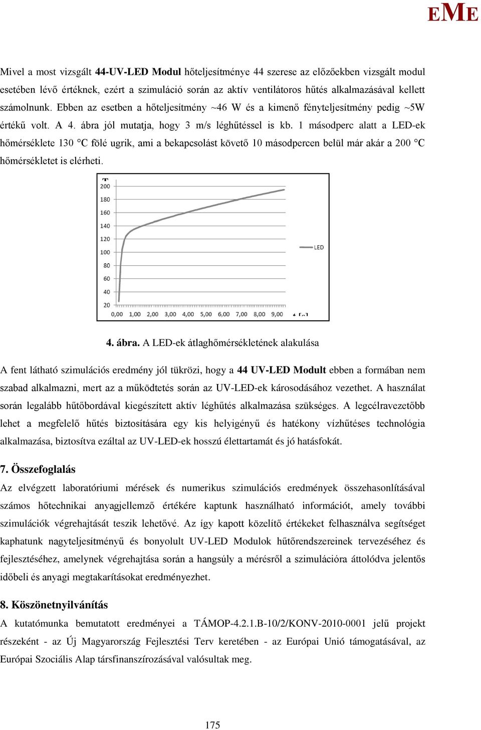 1 másodperc alatt a LD-ek hőmérséklete 130 C fölé ugrik, ami a bekapcsolást követő 10 másodpercen belül már akár a 200 C hőmérsékletet is elérheti. T [ C] t [s] 4. ábra.