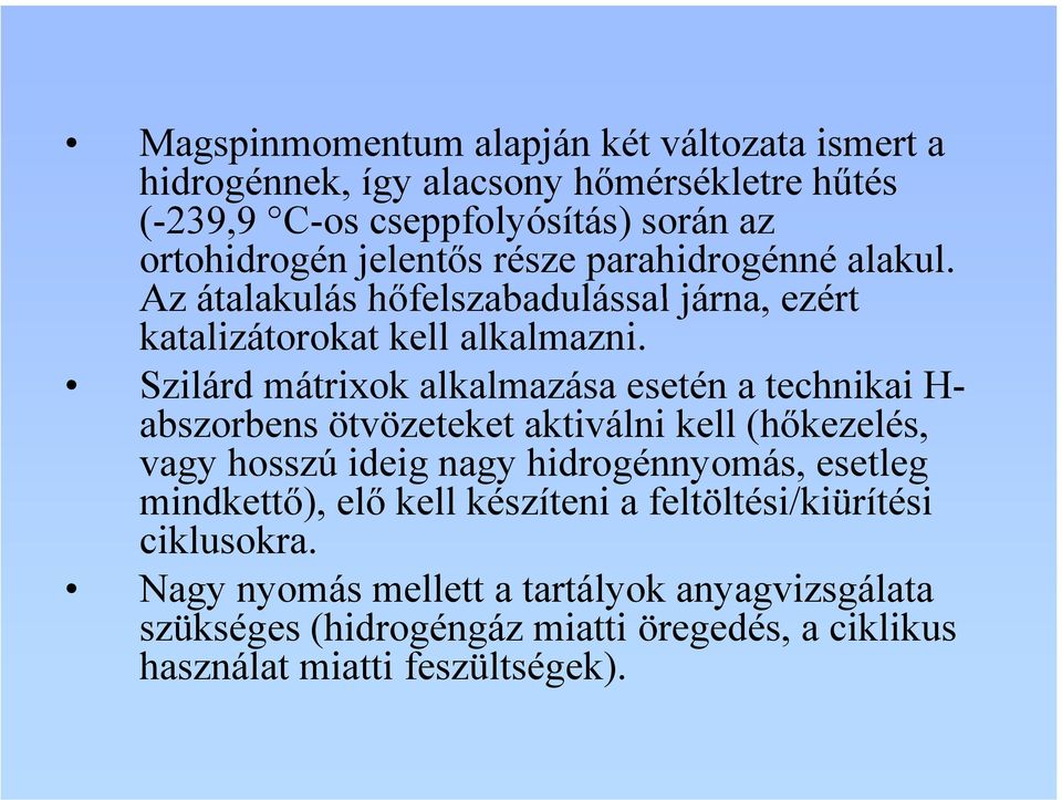 Szilárd mátrixok alkalmazása esetén a technikai H- abszorbens ötvözeteket aktiválni kell (hőkezelés, vagy hosszú ideig nagy hidrogénnyomás, esetleg