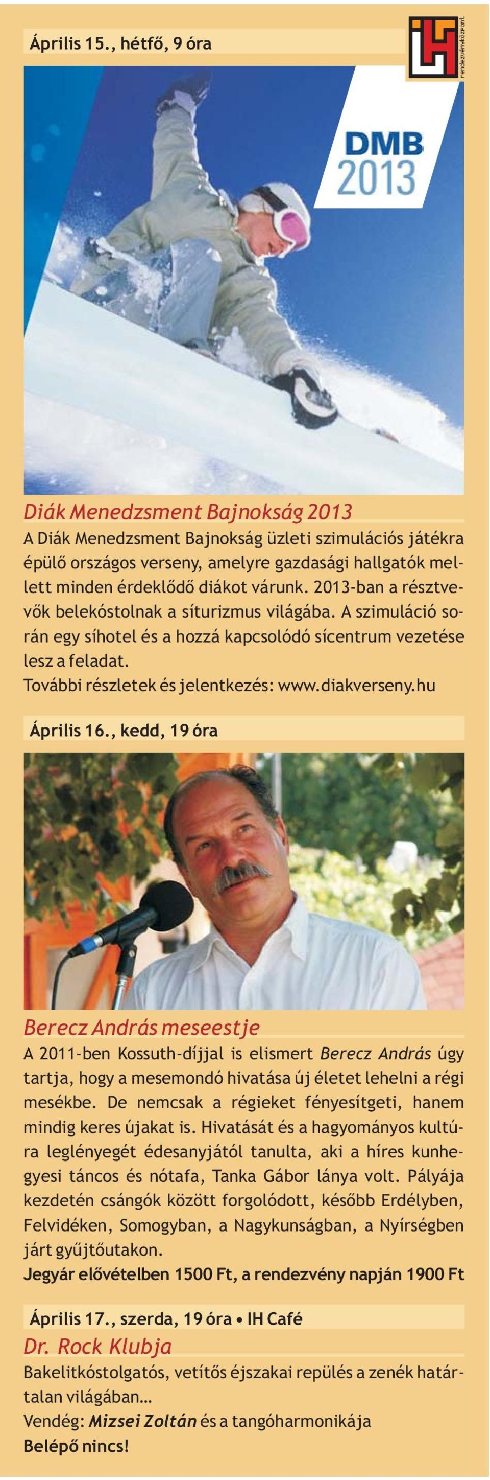 2013-ban a résztvevők belekóstolnak a síturizmus világába. A szimuláció során egy síhotel és a hozzá kapcsolódó sícentrum vezetése lesz a feladat. További részletek és jelentkezés: www.diakverseny.