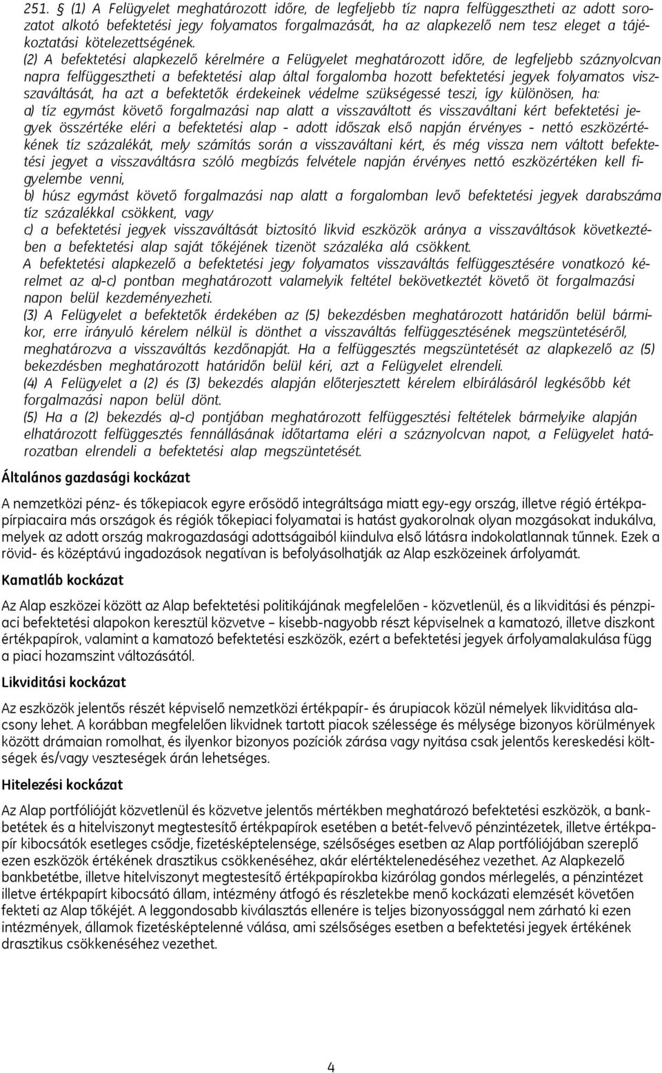 (2) A befektetési alapkezelő kérelmére a Felügyelet meghatározott időre, de legfeljebb száznyolcvan napra felfüggesztheti a befektetési alap által forgalomba hozott befektetési jegyek folyamatos