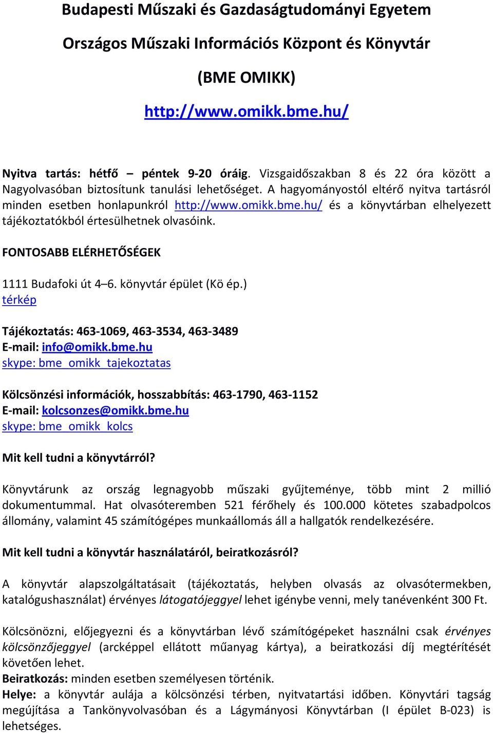 hu/ és a könyvtárban elhelyezett tájékoztatókból értesülhetnek olvasóink. FONTOSABB ELÉRHETŐSÉGEK 1111 Budafoki út 4 6. könyvtár épület (Kö ép.