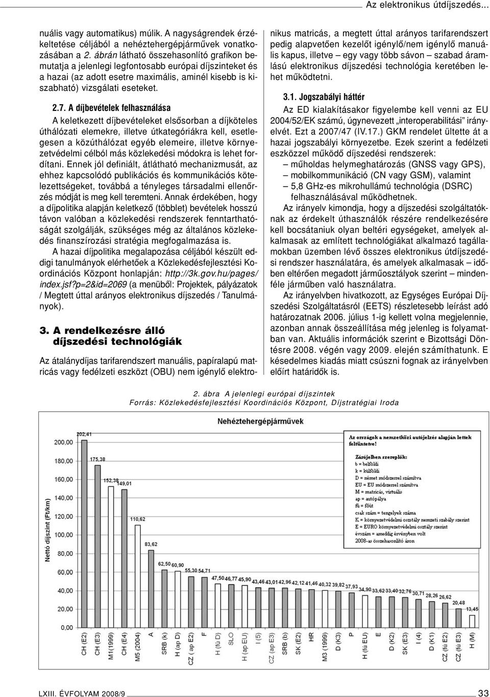 A díjbevételek felhasználása A keletkezett díjbevételeket elsôsorban a díjköteles úthálózati elemekre, illetve útkategóriákra kell, esetlegesen a közúthálózat egyéb elemeire, illetve környezetvédelmi