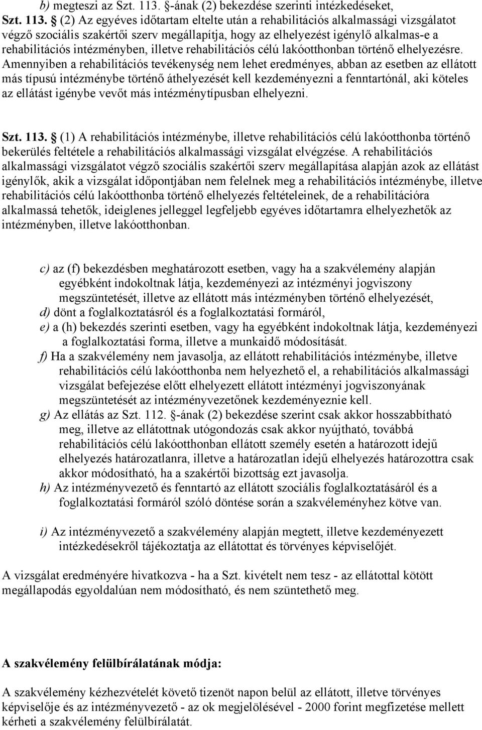 (2) Az egyéves időtartam eltelte után a rehabilitációs alkalmassági vizsgálatot végző szociális szakértői szerv megállapítja, hogy az elhelyezést igénylő alkalmas-e a rehabilitációs intézményben,