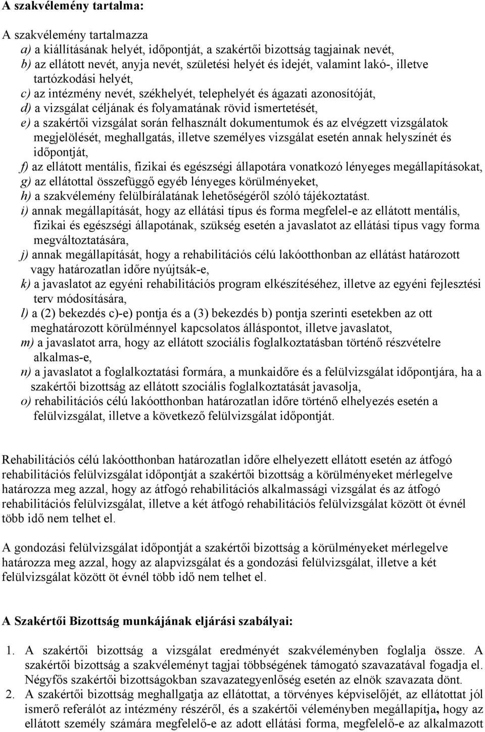 vizsgálat során felhasznált dokumentumok és az elvégzett vizsgálatok megjelölését, meghallgatás, illetve személyes vizsgálat esetén annak helyszínét és időpontját, f) az ellátott mentális, fizikai és