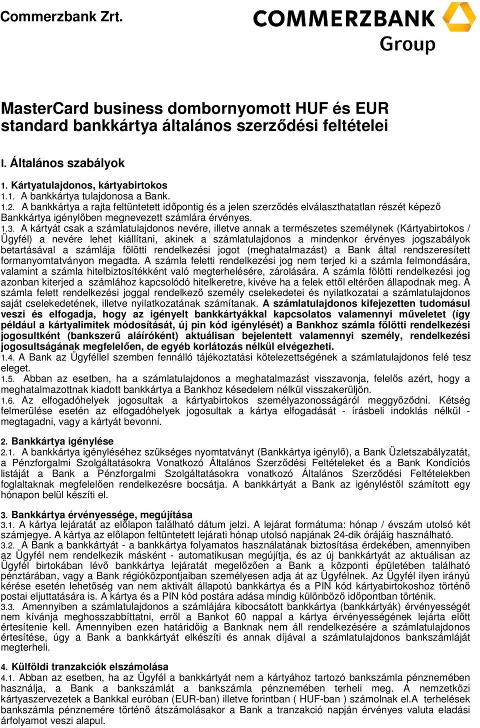 A kártyát csak a számlatulajdonos nevére, illetve annak a természetes személynek (Kártyabirtokos / Ügyfél) a nevére lehet kiállítani, akinek a számlatulajdonos a mindenkor érvényes jogszabályok