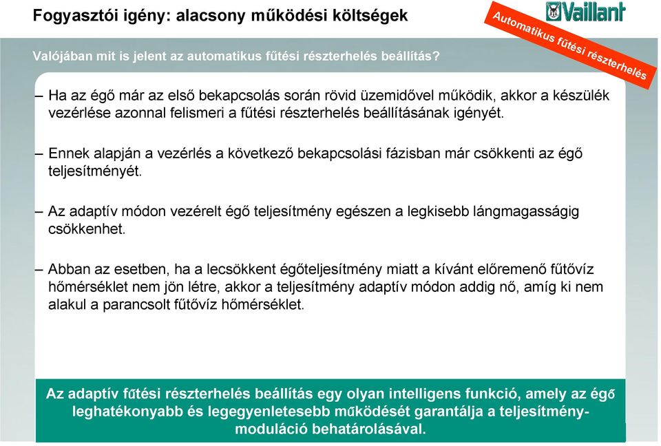 Ennek alapján a vezérlés a következő bekapcsolási fázisban már csökkenti az égő teljesítményét. Az adaptív módon vezérelt égő teljesítmény egészen a legkisebb lángmagasságig csökkenhet.