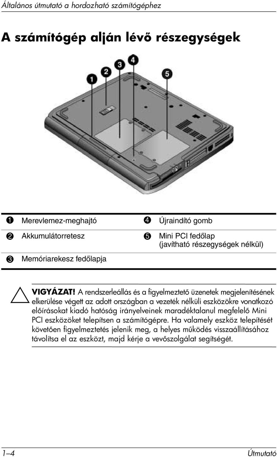 A rendszerleállás és a figyelmeztet üzenetek megjelenítésének elkerülése végett az adott országban a vezeték nélküli eszközökre vonatkozó el írásokat kiadó hatóság