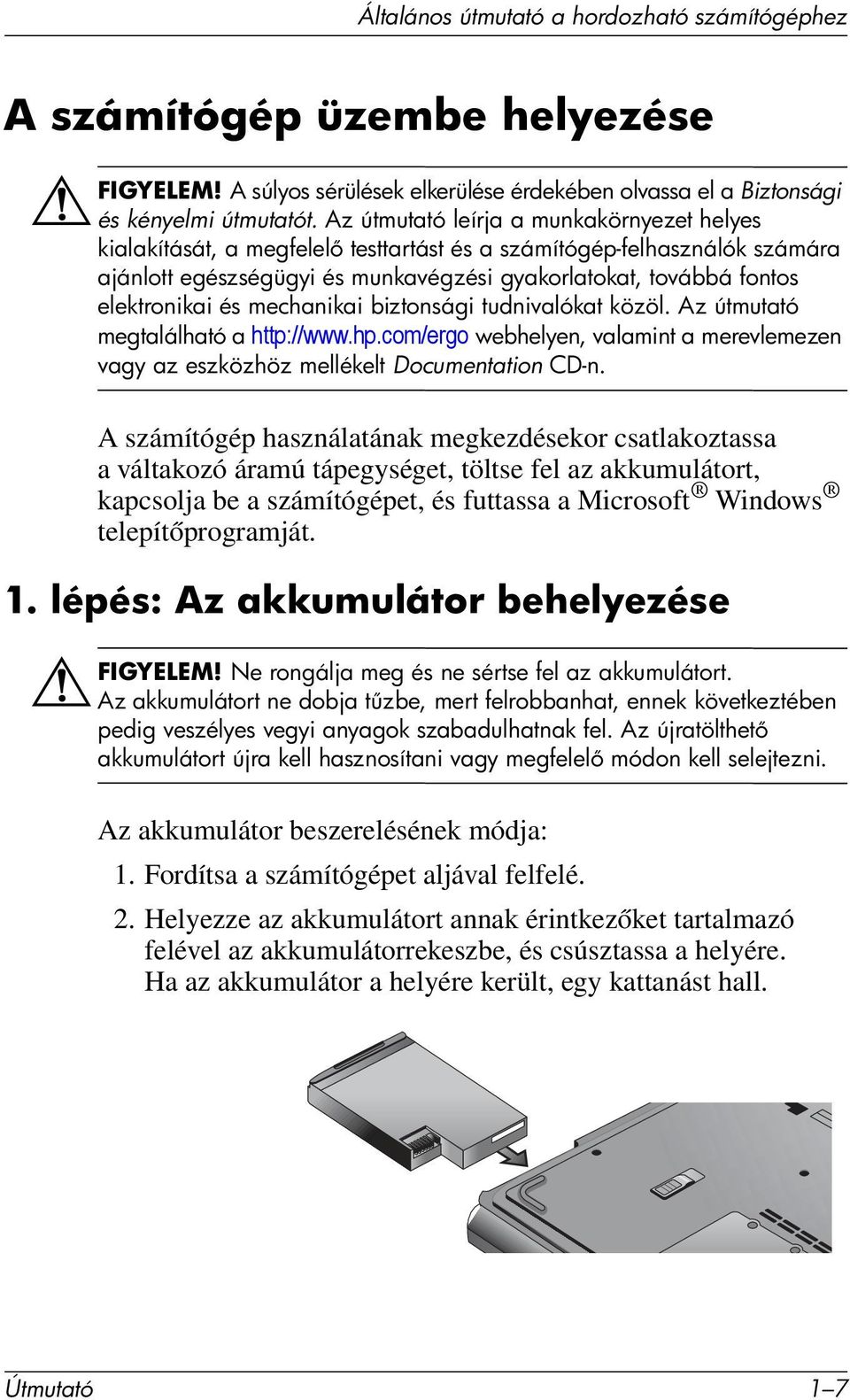 és mechanikai biztonsági tudnivalókat közöl. Az útmutató megtalálható a http://www.hp.com/ergo webhelyen, valamint a merevlemezen vagy az eszközhöz mellékelt Documentation CD-n.