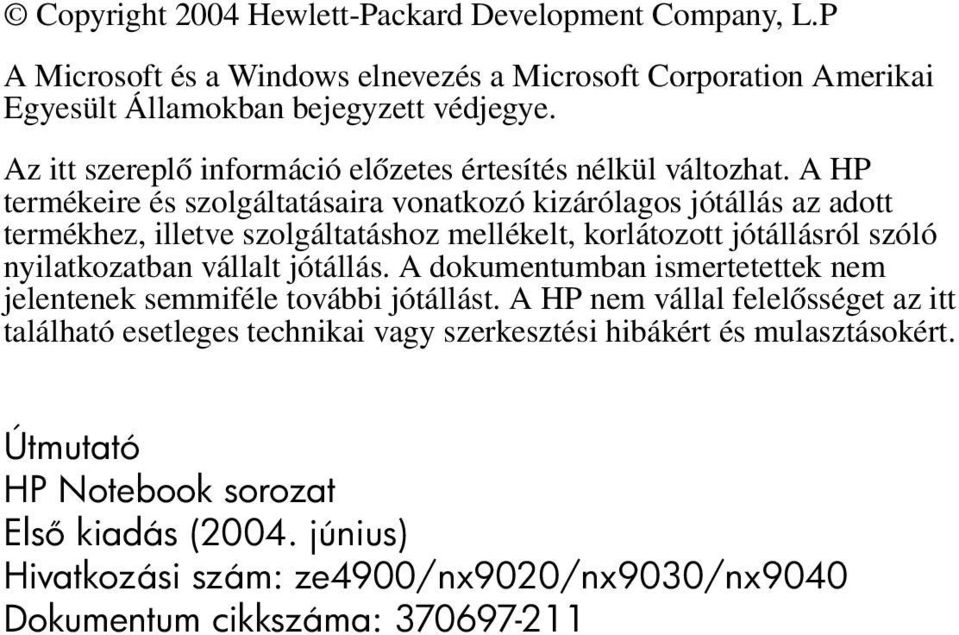 A HP termékeire és szolgáltatásaira vonatkozó kizárólagos jótállás az adott termékhez, illetve szolgáltatáshoz mellékelt, korlátozott jótállásról szóló nyilatkozatban vállalt jótállás.