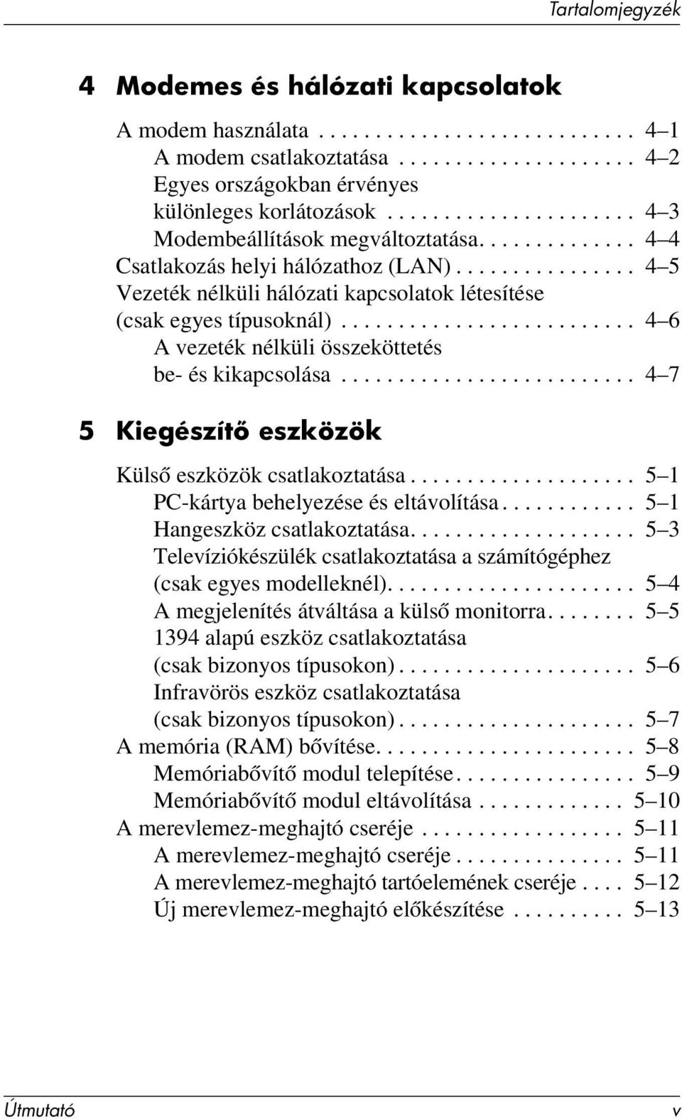 ......................... 4 6 A vezeték nélküli összeköttetés be- és kikapcsolása.......................... 4 7 5 Kiegészít eszközök Külső eszközök csatlakoztatása.