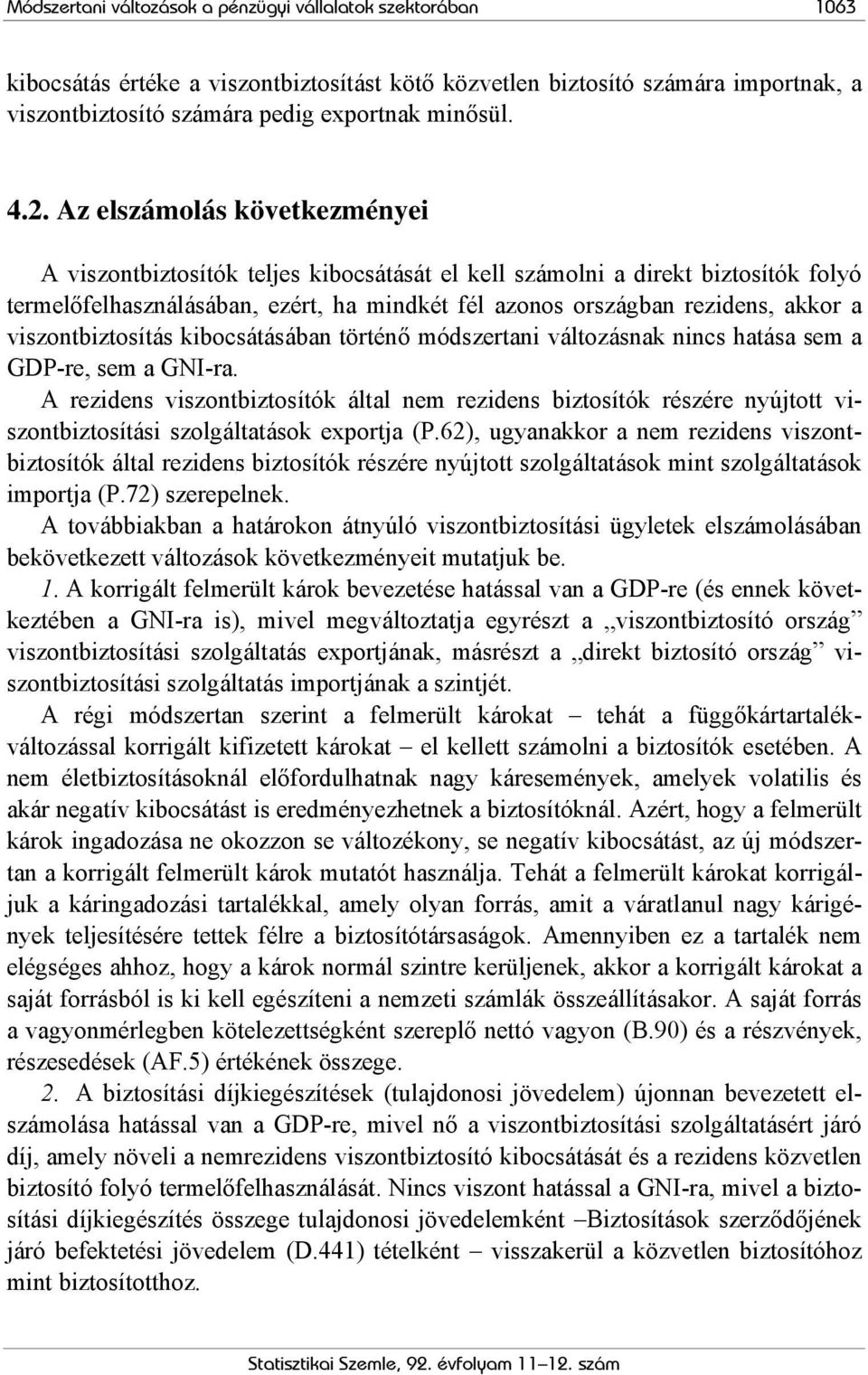 viszontbiztosítás kibocsátásában történő módszertani változásnak nincs hatása sem a GDP-re, sem a GNI-ra.