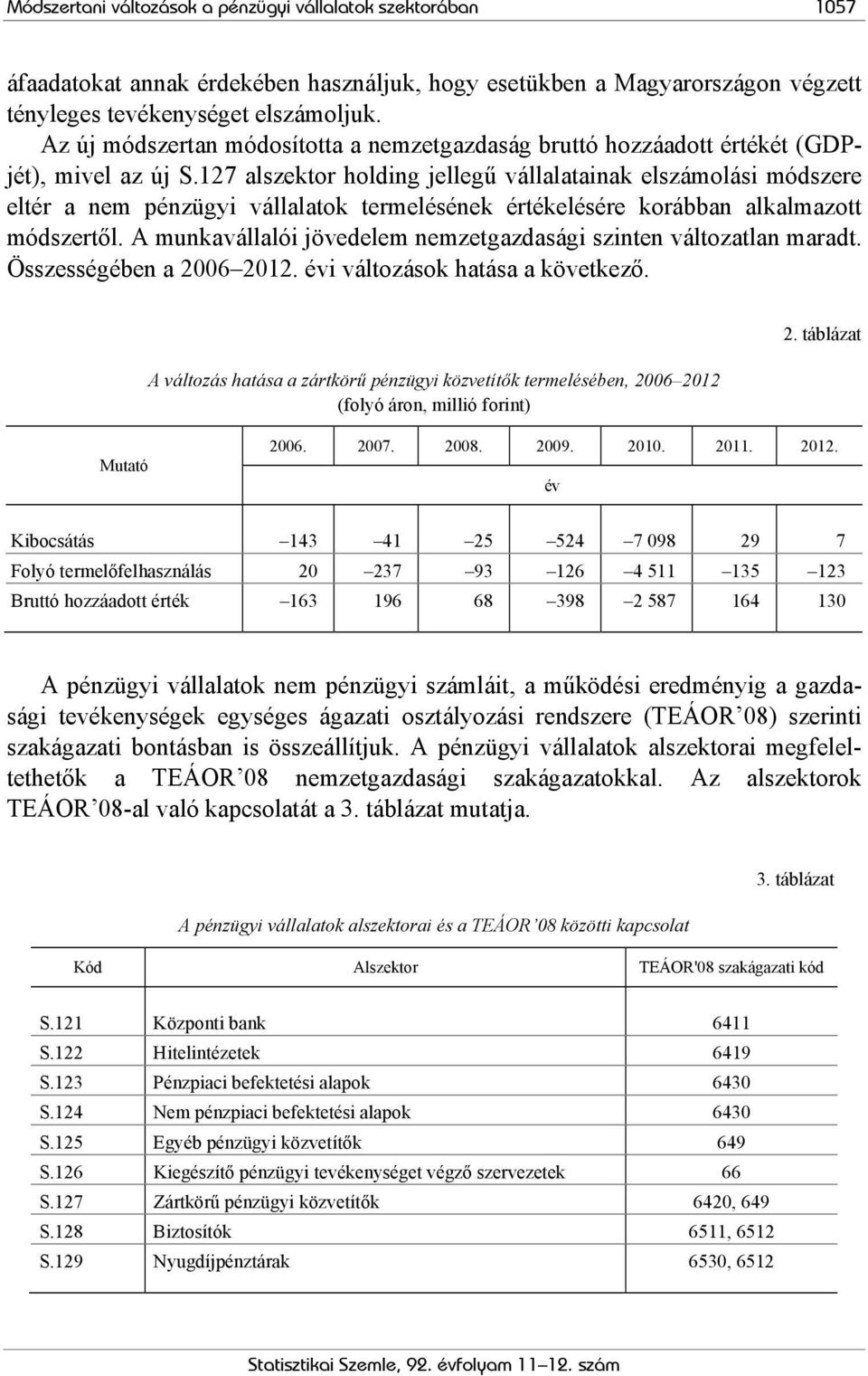 127 alszektor holding jellegű vállalatainak elszámolási módszere eltér a nem pénzügyi vállalatok termelésének értékelésére korábban alkalmazott módszertől.