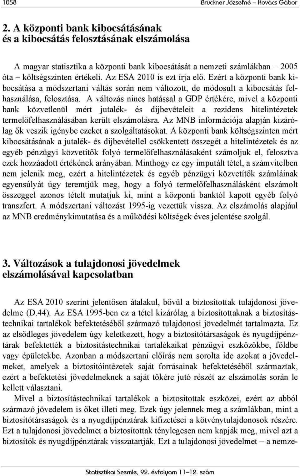 Az ESA 2010 is ezt írja elő. Ezért a központi bank kibocsátása a módszertani váltás során nem változott, de módosult a kibocsátás felhasználása, felosztása.