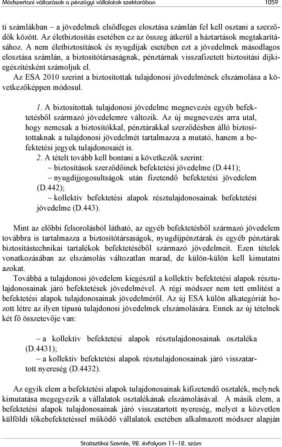 A nem életbiztosítások és nyugdíjak esetében ezt a jövedelmek másodlagos elosztása számlán, a biztosítótársaságnak, pénztárnak visszafizetett biztosítási díjkiegészítésként számoljuk el.